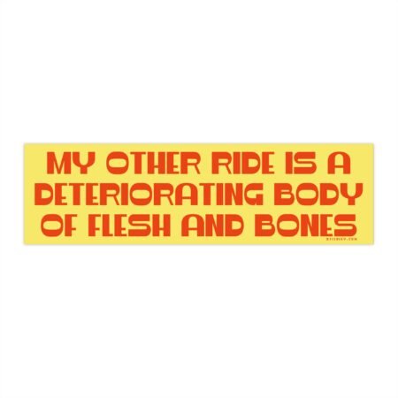 my other ride is a deteriorating body of flesh and bones bumper sticker