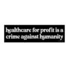Healthcare For Profit Is A Crime Against Humanity Bumper Sticker