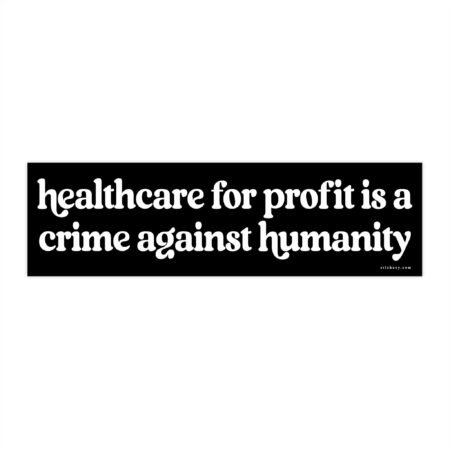 Healthcare For Profit Is A Crime Against Humanity Bumper Sticker