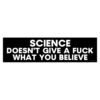 Science Doesn't Give A Fuck What You Believe Bumper Sticker