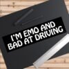 I'm Emo And Bad At Driving Bumper Sticker