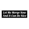 Let Me Merge Now And It Can Be Nice Bumper Sticker