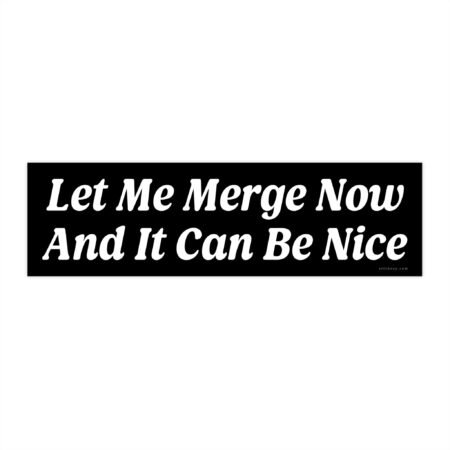 Let Me Merge Now And It Can Be Nice Bumper Sticker
