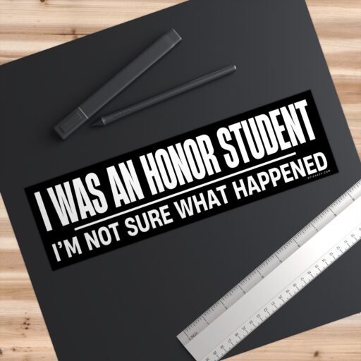 I Was An Honor Student I'm Not Sure What Happend Bumper Sticker