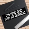 I'm Emo And Bad At Driving Bumper Sticker