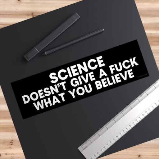 Science Doesn't Give A Fuck What You Believe Bumper Sticker