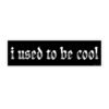 I Used To Be Cool Bumper Sticker
