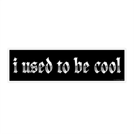 I Used To Be Cool Bumper Sticker