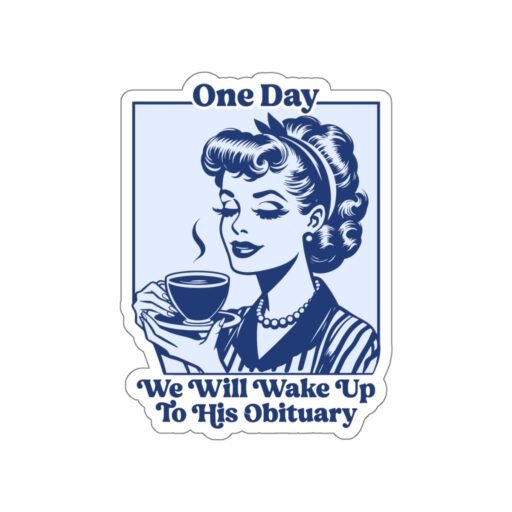 One Day We Will Wake Up to His Obituary Die-Cut Sticker - Image 10