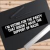 I'm Voting For The Party That Doesn't Have The Support Of Nazis Bumper Sticker