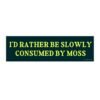 I'd Rather Be Slowly Consumed By Moss Bumper Sticker