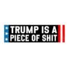 Trump is a Piece of Shit Bumper Sticker