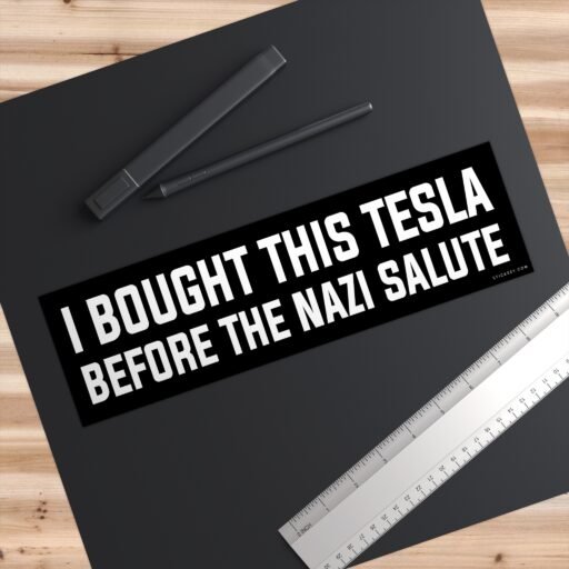 I bought this Tesla before the Nazi salute Bumper Sticker