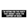I'm Voting For The Party That Doesn't Have The Support Of Nazis Bumper Sticker