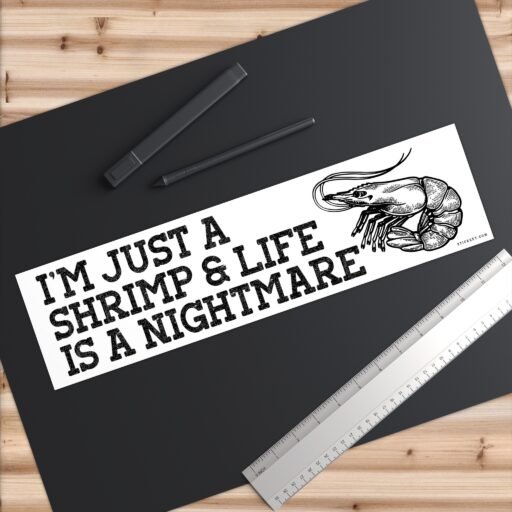 I'm Just A Shrimp And Life Is A Nightmare Bumper Sticker