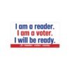 I Am A Reader I Am A Voter I Will Be Ready Bumper Sticker