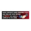 When Corporate Greed Knowingly Kills And Fines Are Given Instead Of Prison The Judge Is Complicit In The Crime bumper sticker