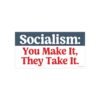 Socialism You Make It They Take It Bumper Sticker