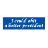 I Could Shit A Better President Bumper Sticker