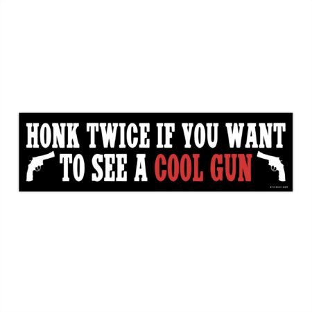 Honk Twice If You Want To See A Cool Gun Bumper Sticker