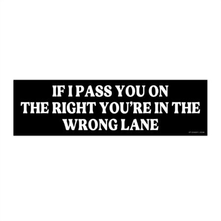 If I Pass You On The Right You're In The Wrong Lane
