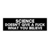 Science Doesn't Give A Fuck What You Believe Bumper Sticker