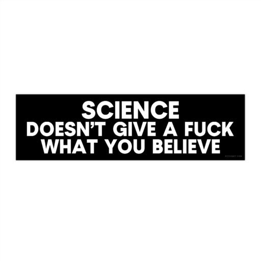 Science Doesn't Give A Fuck What You Believe Bumper Sticker