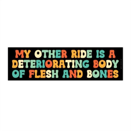 My Other Ride Is A Deteriorating Body of Flesh And Bones Bumper Sticker