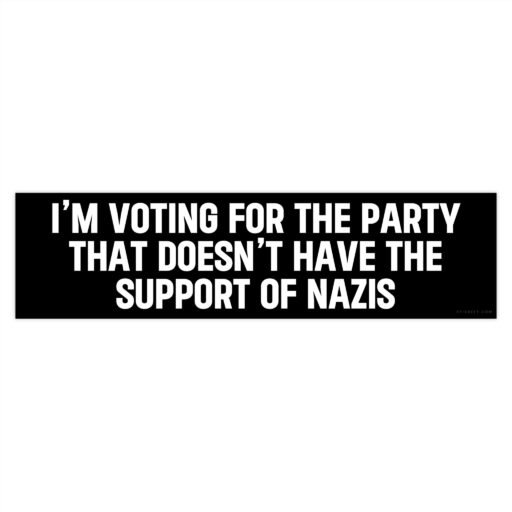 I'm Voting For The Party That Doesn't Have The Support Of Nazis Bumper Sticker