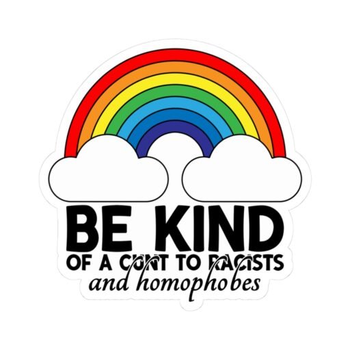 Be Kind Of A Cunt To Racists And Homophobes Sticker