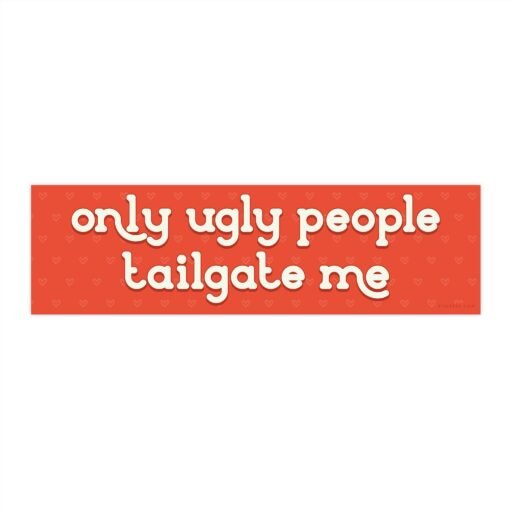 Only Ugly People Tailgate Me Bumper Sticker