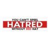 You Can't Spell Hatred Without Red Hat Bumper Sticker