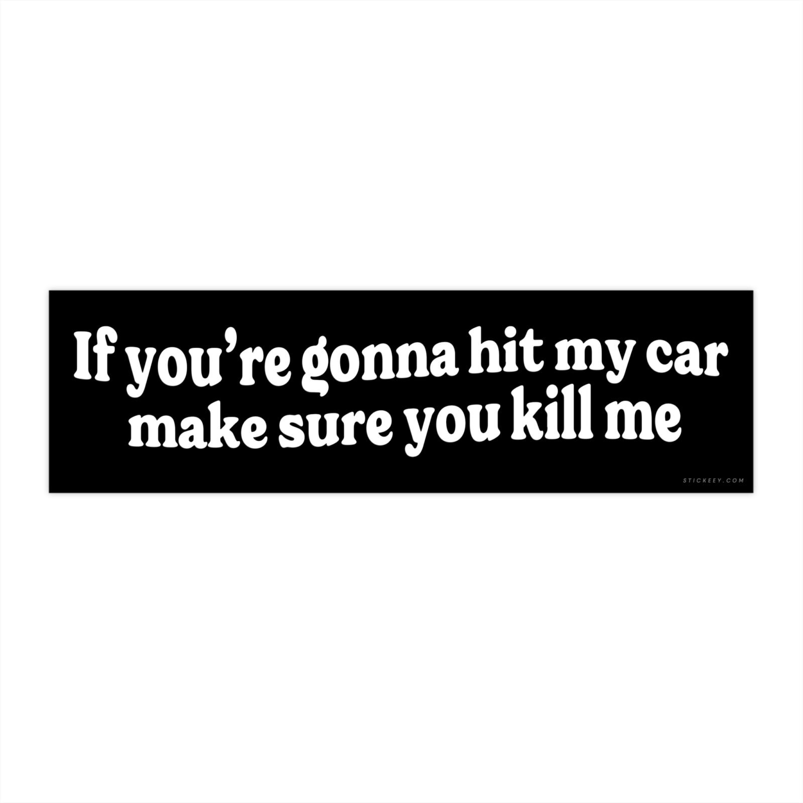 If You're Gonna Hit My Car Make Sure You Kill Me Bumper sticker