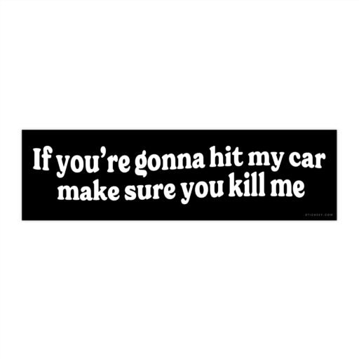 If You're Gonna Hit My Car Make Sure You Kill Me Bumper sticker