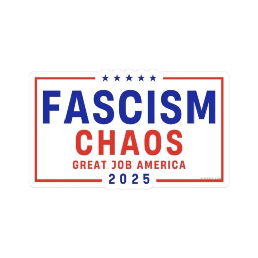 Fascism Chaos Great Job America 2025 Sticker