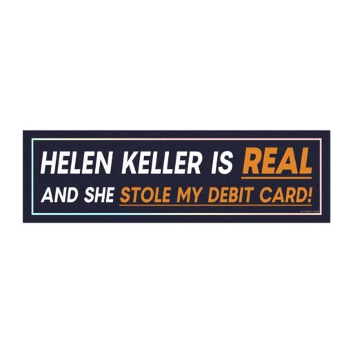 Helen Keller Is Real And She Stole My Debit Card Magnet Sticker