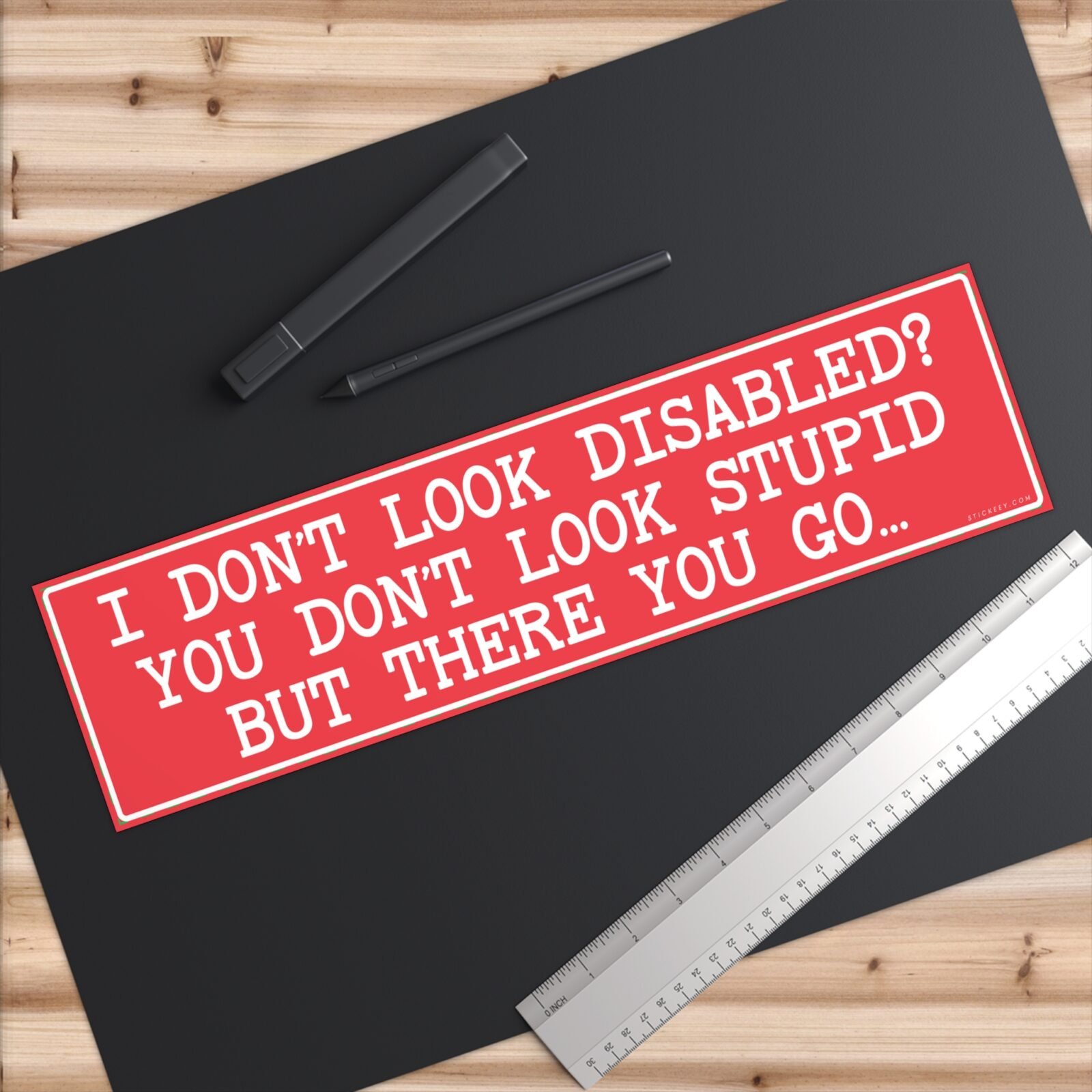 I Don't Look Disabled You Don't Look Stupid But There You Go Bumper Sticker