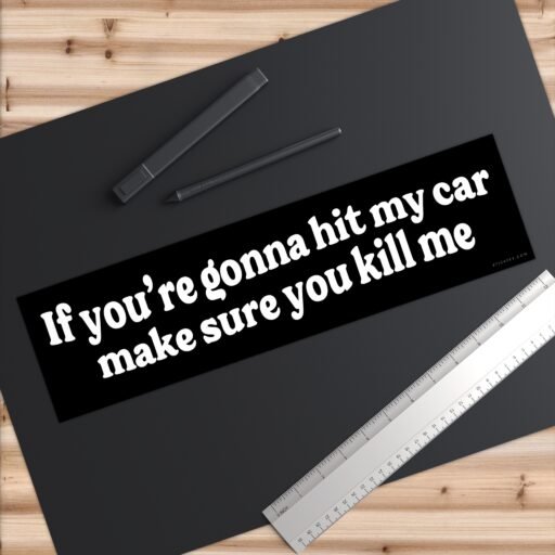 If You're Gonna Hit My Car Make Sure You Kill Me Bumper sticker