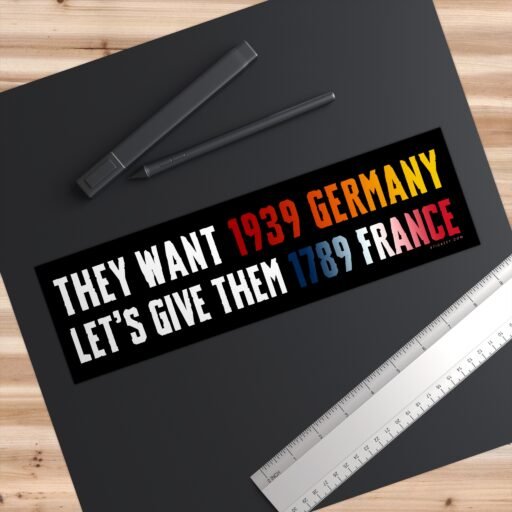 They Want 1939 Germany Let's Give Them 1789 France