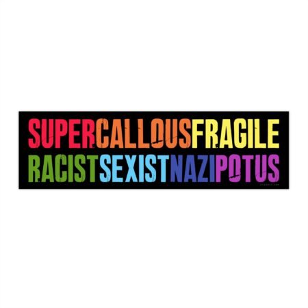 Super Callous Fragile Racist Sexist Nazi Potus Bumper Sticker