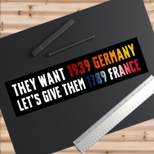 They Want 1939 Germany Let's Give Them 1789 France bumper sticker