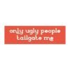 Only Ugly People Tailgate Me Magnet Sticker