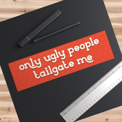 Only Ugly People Tailgate Me Bumper Sticker