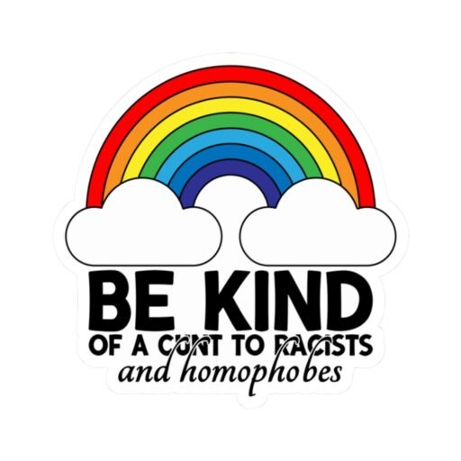 Be Kind Of A Cunt To Racists And Homophobes