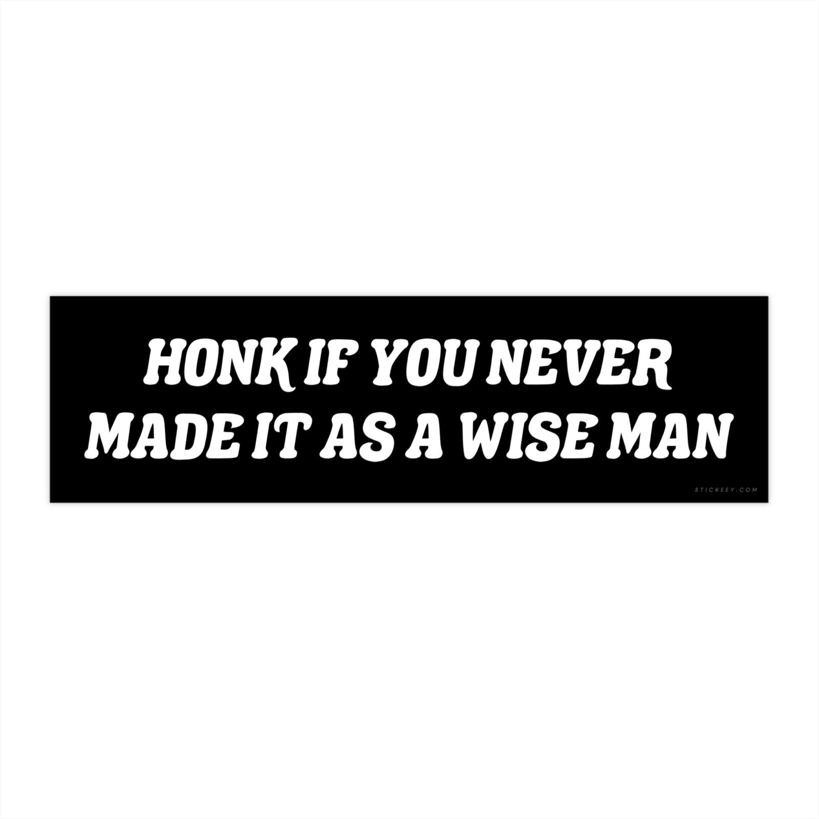 Honk If You Never Made It As A Wise Man Bumper Sticker