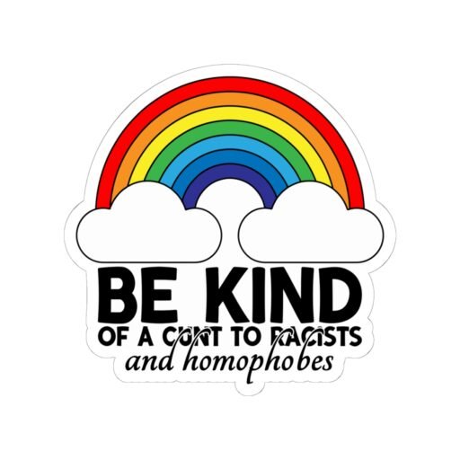 Be Kind Of A Cunt To Racists And Homophobes Sticker