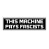 This Machine Pays Fascists Bumper sticker