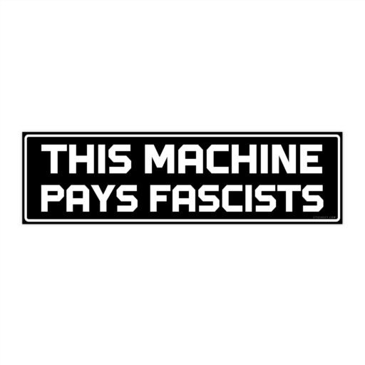 This Machine Pays Fascists Bumper sticker