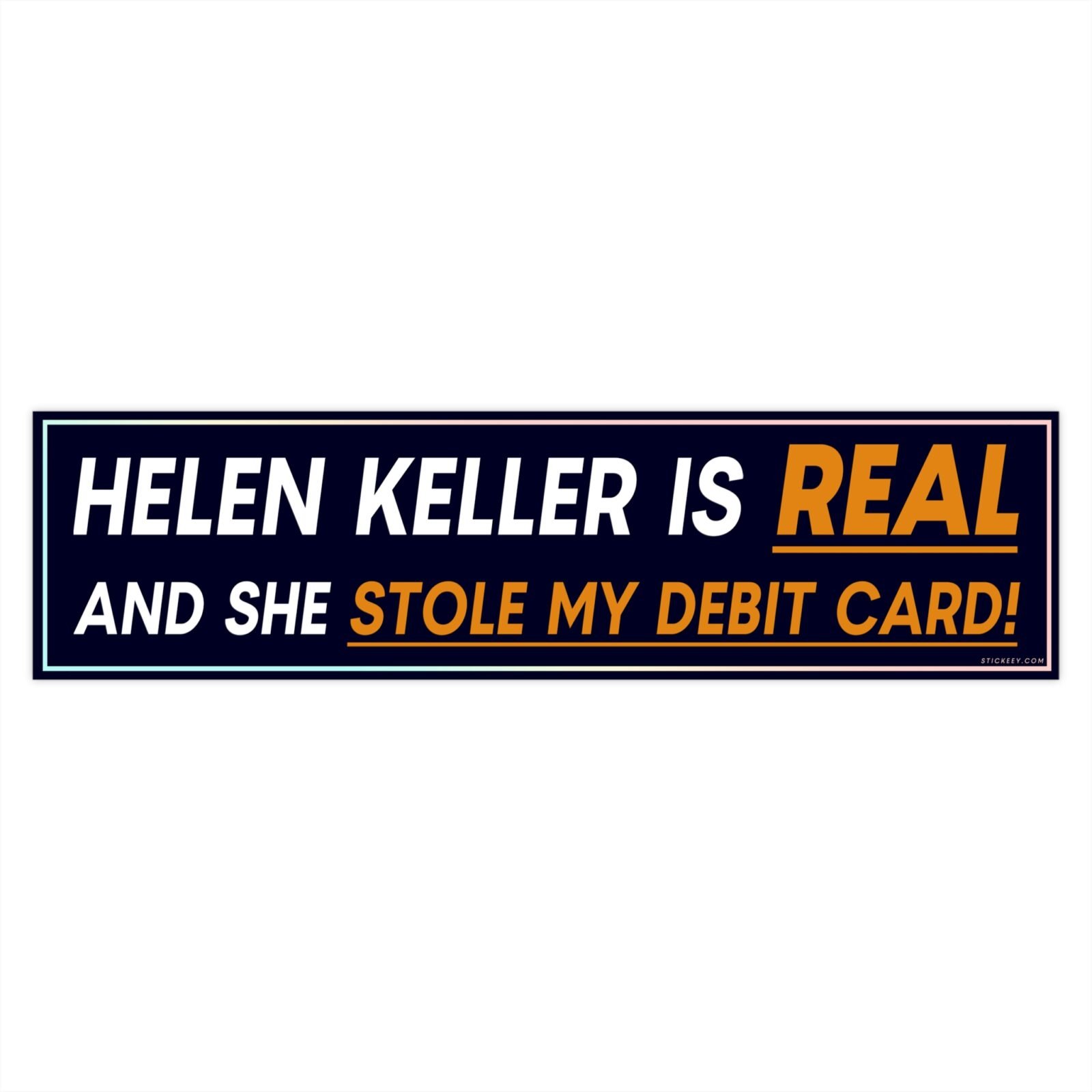 Helen Keller Is Real And She Stole My Debit Card Bumper Sticker