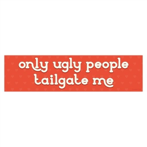 Only Ugly People Tailgate Me Bumper Sticker